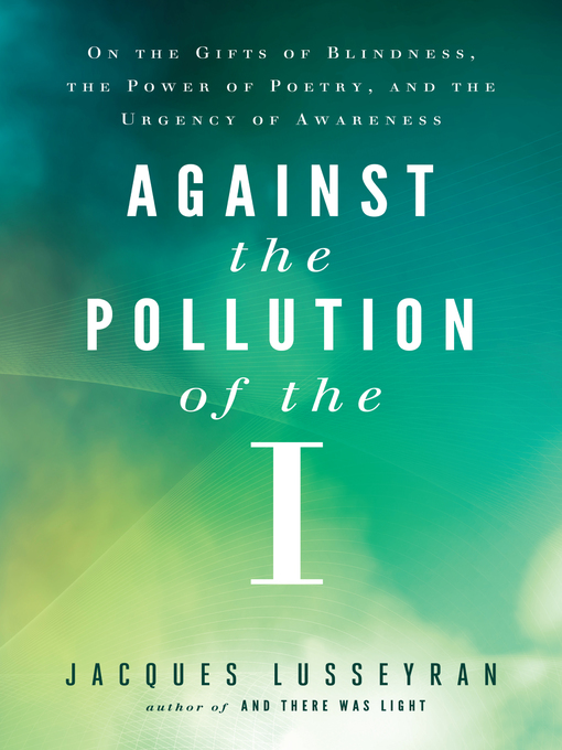 Title details for Against the Pollution of the I by Jacques Lusseyran - Available